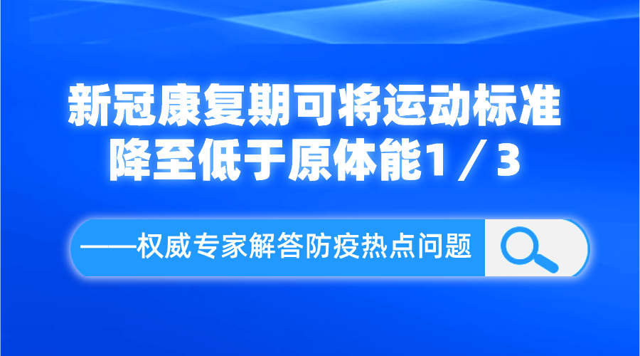 新冠康復(fù)期可將運動標(biāo)準(zhǔn)降至低于原體能1／3——權(quán)威專家解答防疫熱點問題