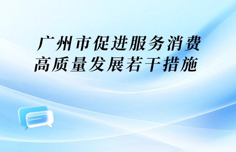 廣州市人民政府關于印發廣州市促進服務消費高質量發展若干措施的通知